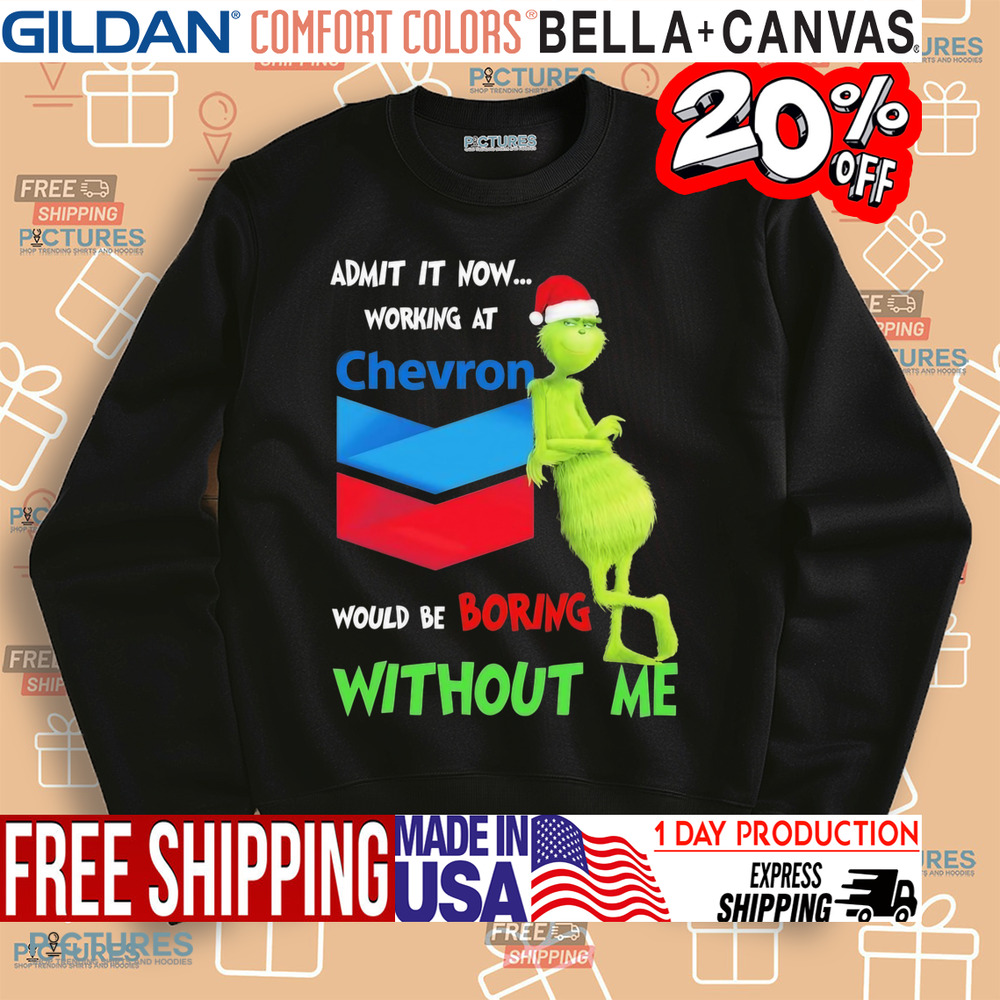 Santa Grinch Admit It Now Working At Chevron Would Be Boring Without Me Christmas shirt