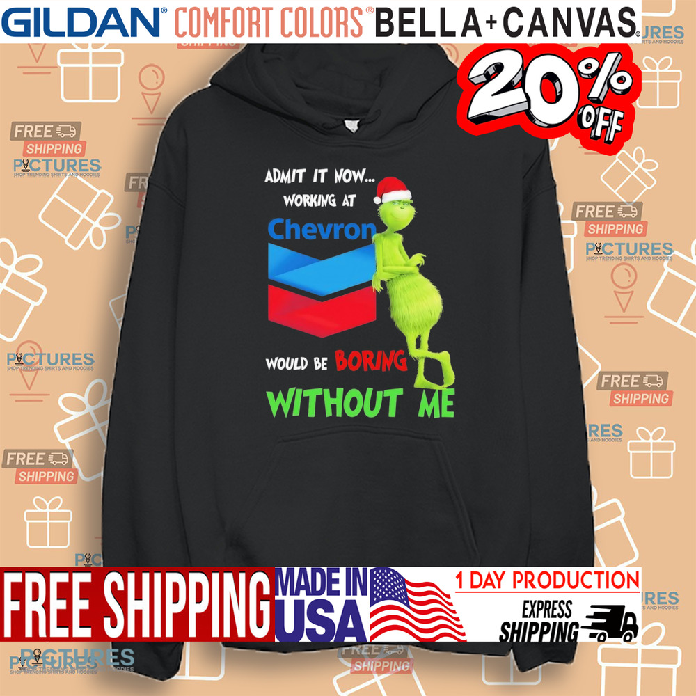 Santa Grinch Admit It Now Working At Chevron Would Be Boring Without Me Christmas shirt