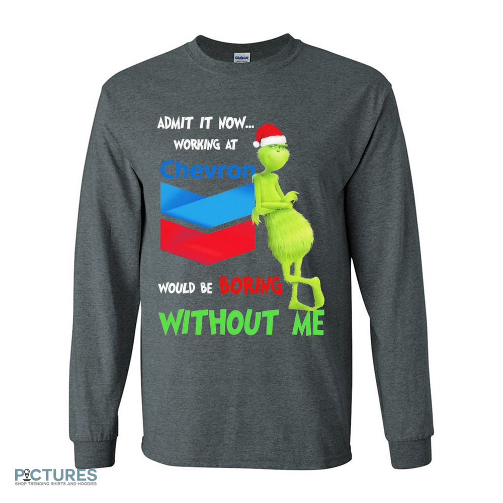 Santa Grinch Admit It Now Working At Chevron Would Be Boring Without Me Christmas shirt