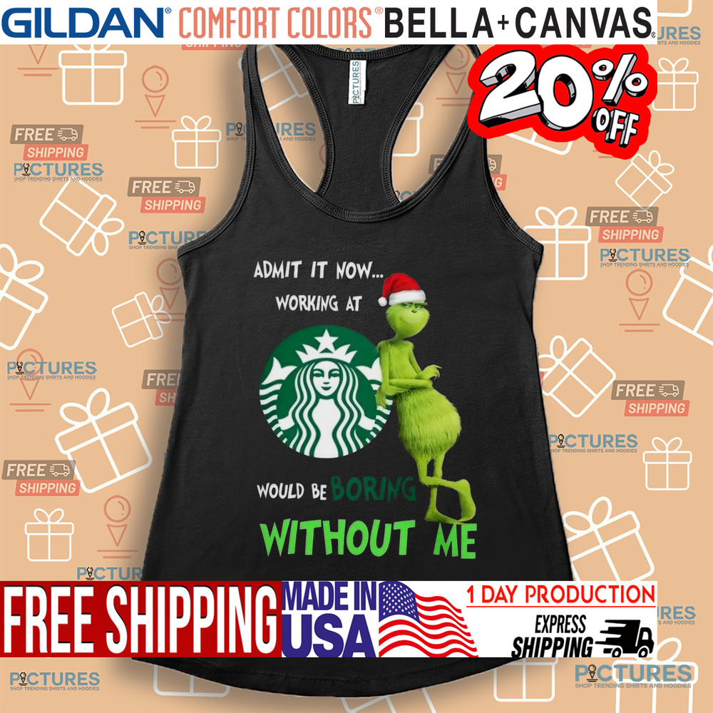 Santa Grinch Admit Now Working At Starbucks Would Be Boring Without Me Christmas Shirt