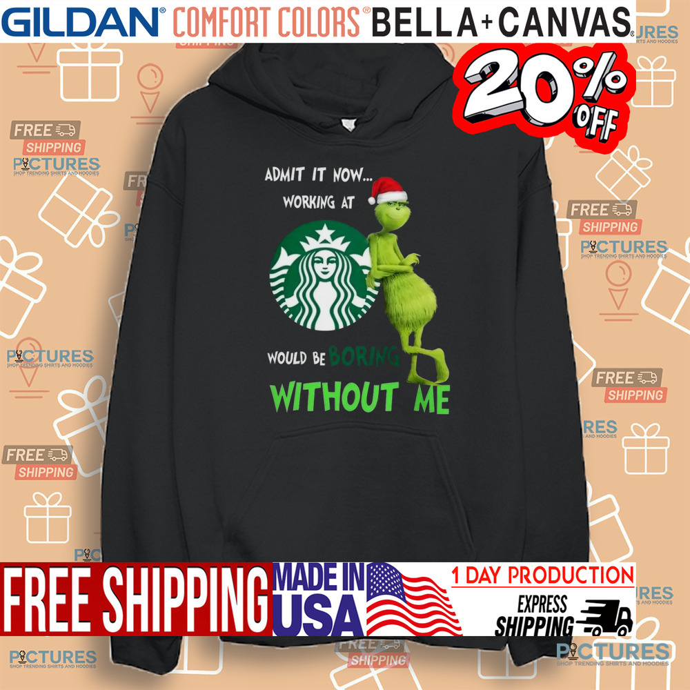 Santa Grinch Admit Now Working At Starbucks Would Be Boring Without Me Christmas Shirt
