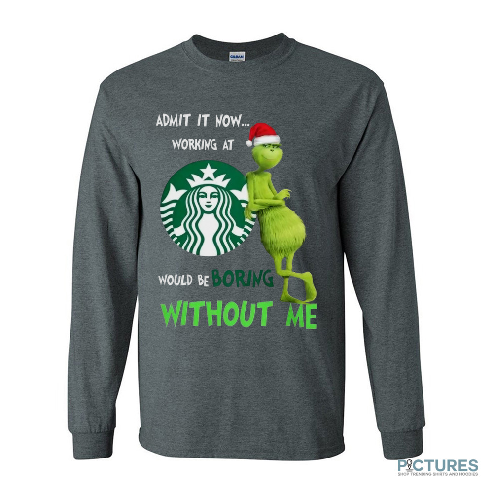 Santa Grinch Admit Now Working At Starbucks Would Be Boring Without Me Christmas Shirt