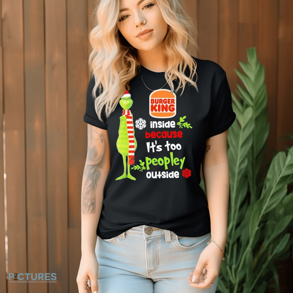 Santa Grinch Burger King Inside Because It’s Too Peopley Outside Christmas Shirt