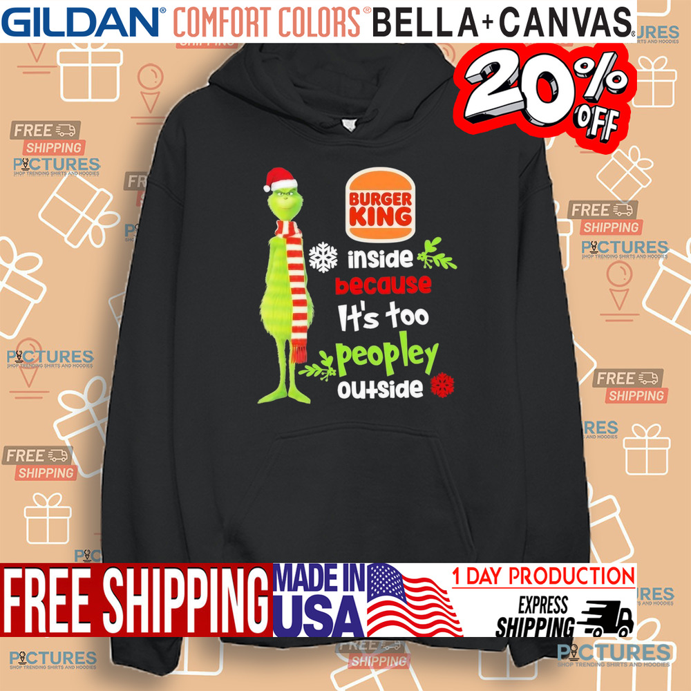 Santa Grinch Burger King Inside Because It’s Too Peopley Outside Christmas Shirt