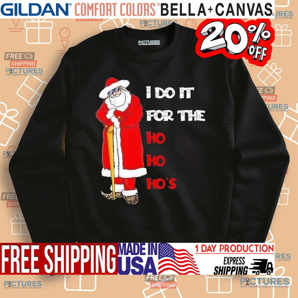 Santa I Do It For The Ho Ho Ho’s Christmas Shirt