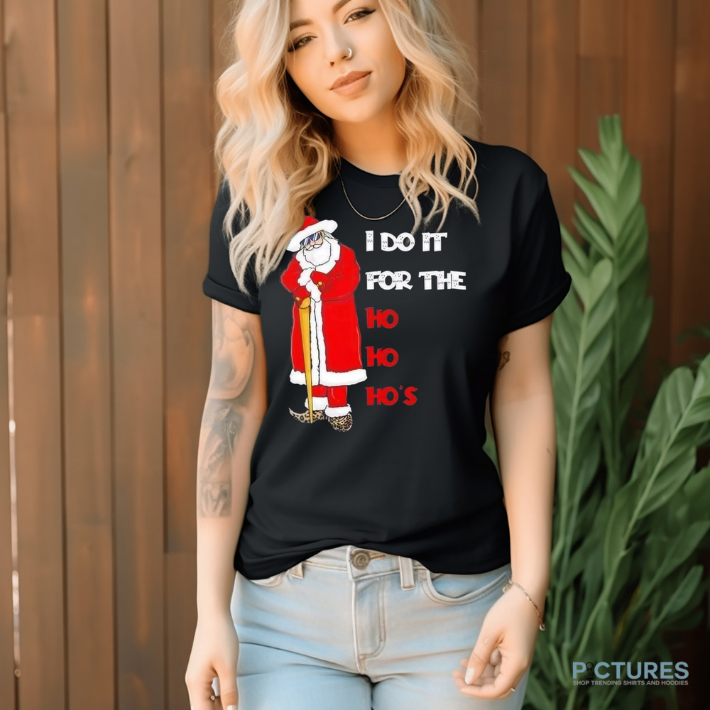 Santa I Do It For The Ho Ho Ho’s Christmas Shirt
