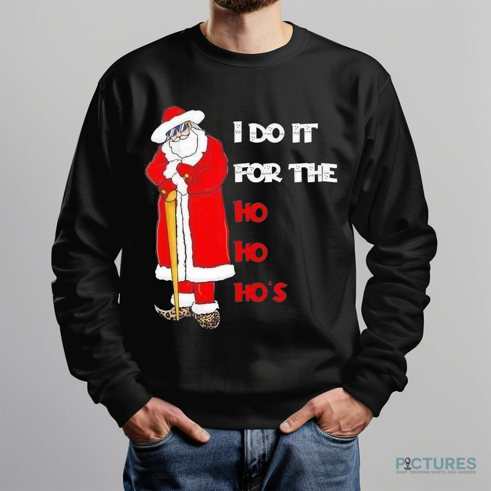 Santa I Do It For The Ho Ho Ho’s Christmas Shirt
