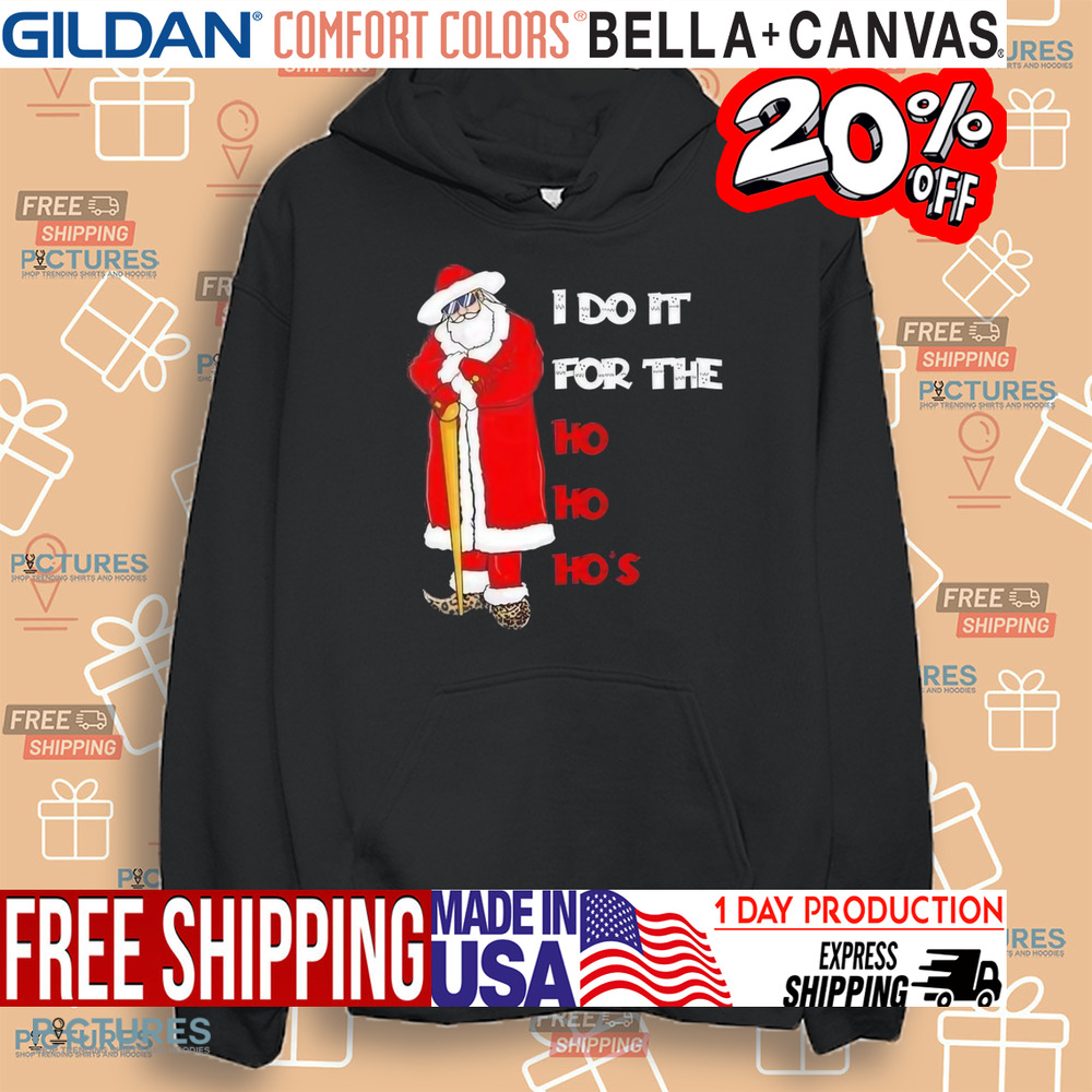 Santa I Do It For The Ho Ho Ho’s Christmas Shirt