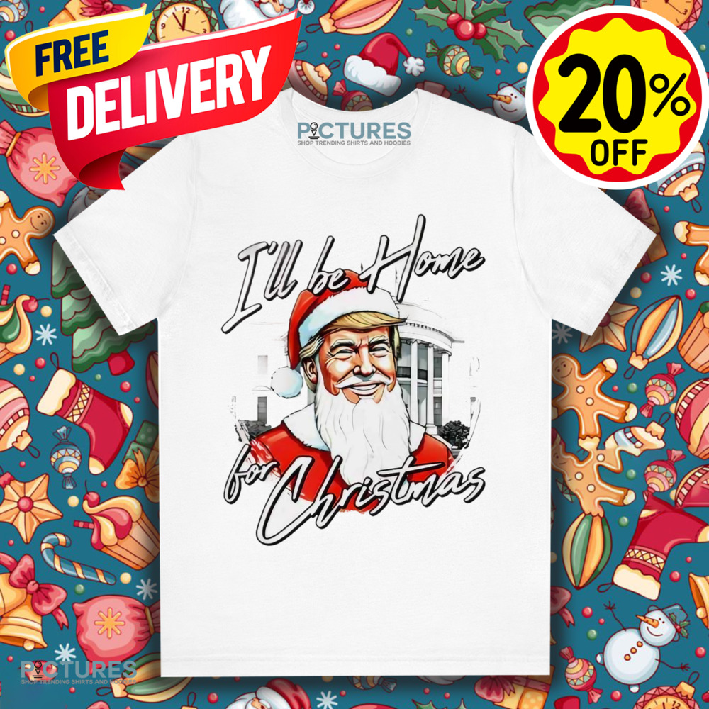 Santa Trump I’ll be home for Christmas Shirt
