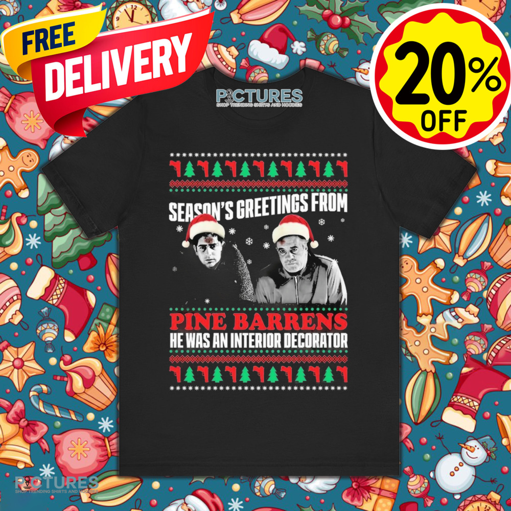 Season’s Greetings From Pine Barrens He Was An Interior Decorator Christmas Shirt