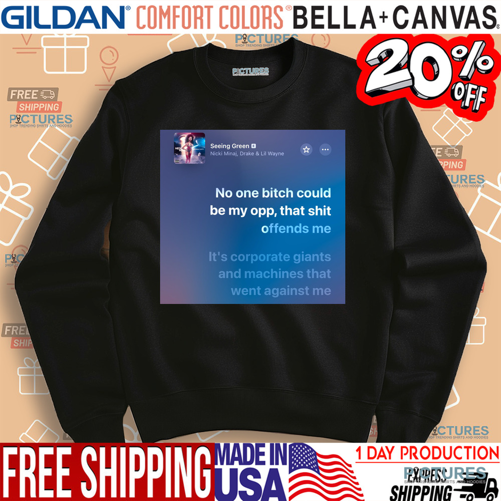 Seeing Green Nicki Minaj No One Bitch Could Be My Opp That Shit Offends Me Shirt