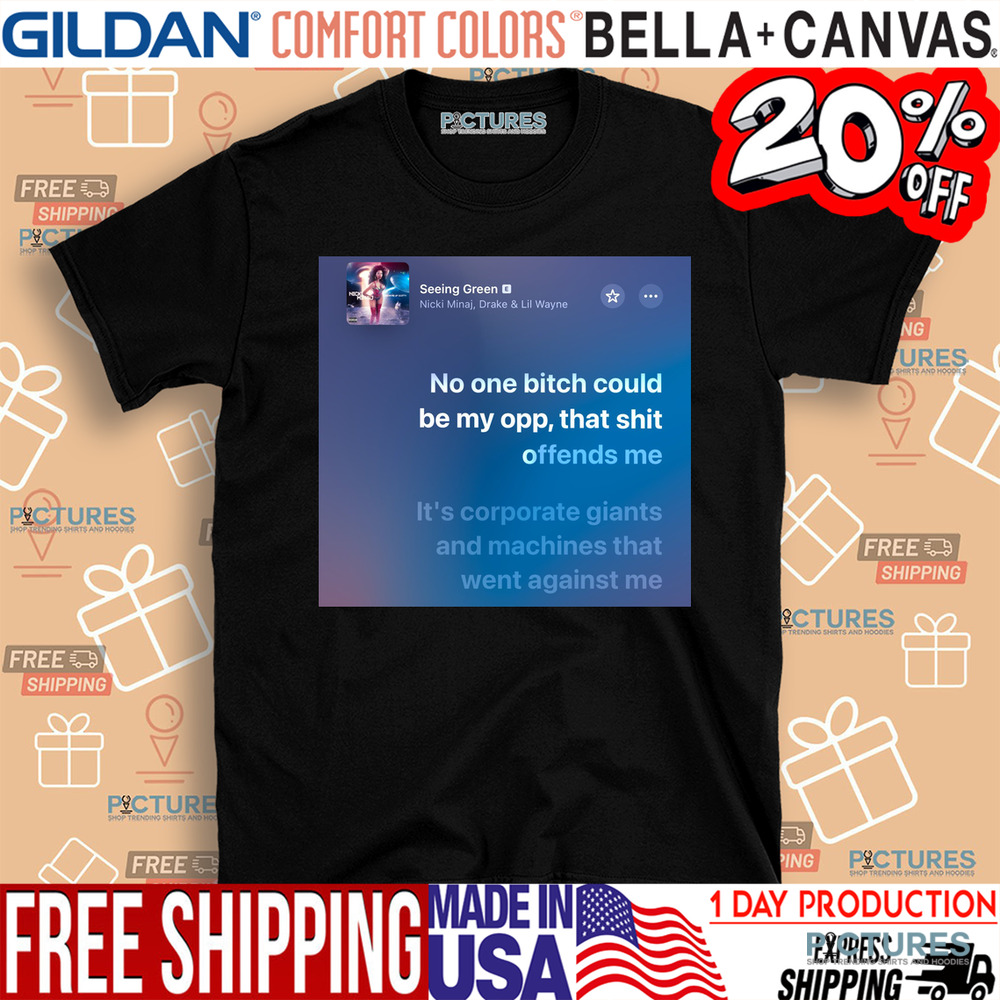 Seeing Green Nicki Minaj No One Bitch Could Be My Opp That Shit Offends Me Shirt