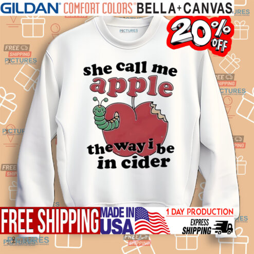 She Call Me Apple The Way I Be In Cider Shirt