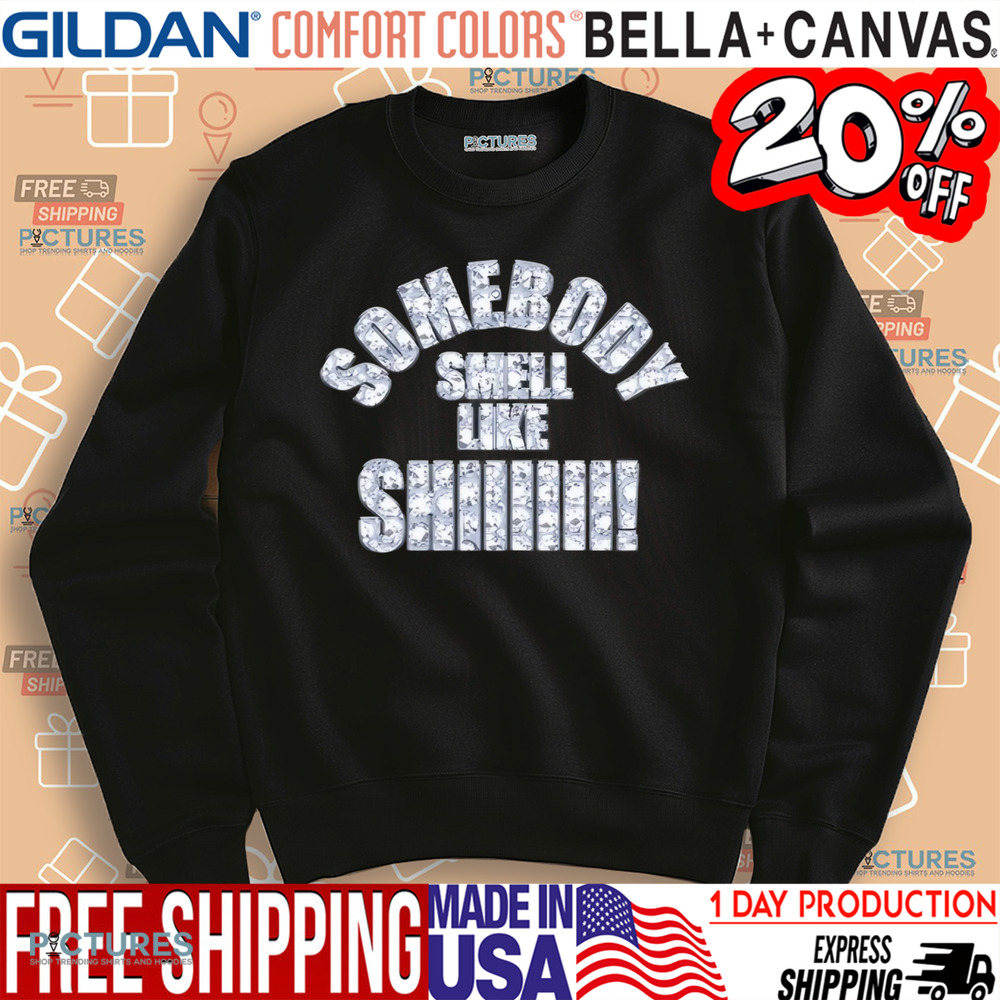 Somebody Smell Like Shiiiii Shirt