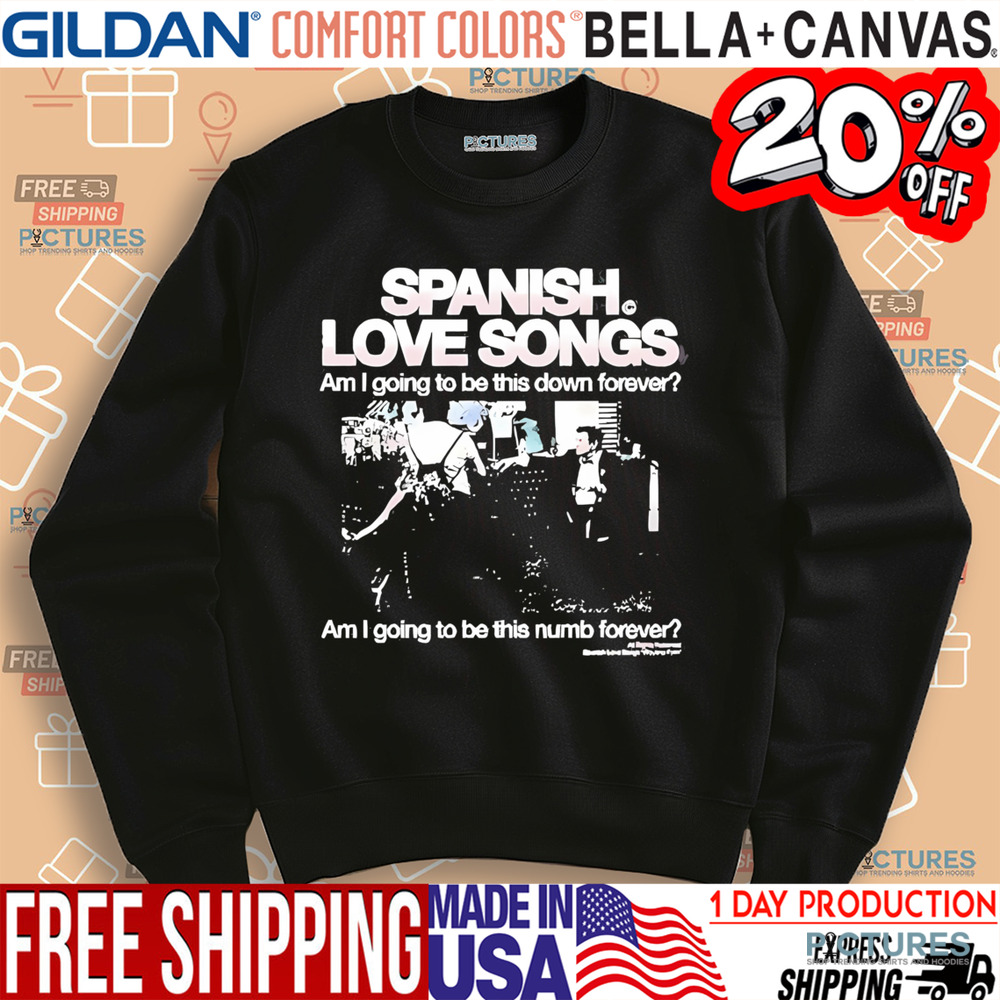 Spanish Love Songs Am I Going To Be This Down Forever Am I Going To Be This numb forever shirt