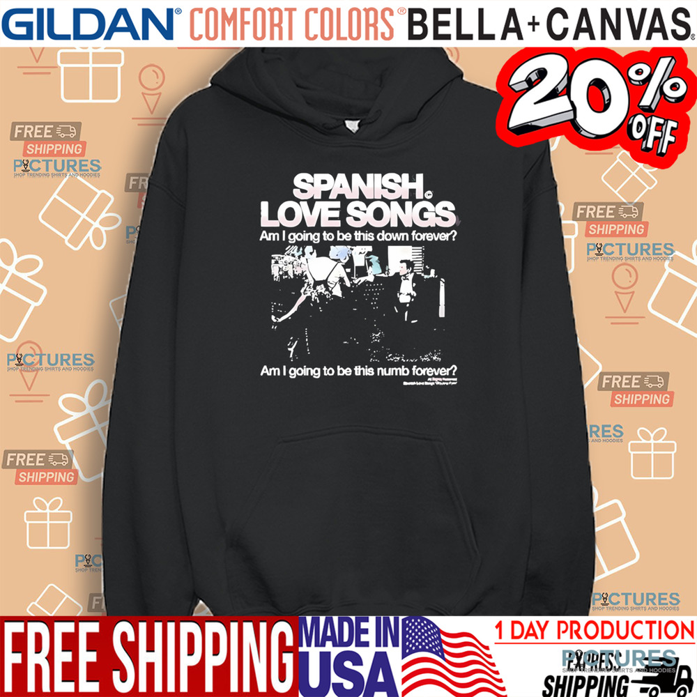 Spanish Love Songs Am I Going To Be This Down Forever Am I Going To Be This numb forever shirt