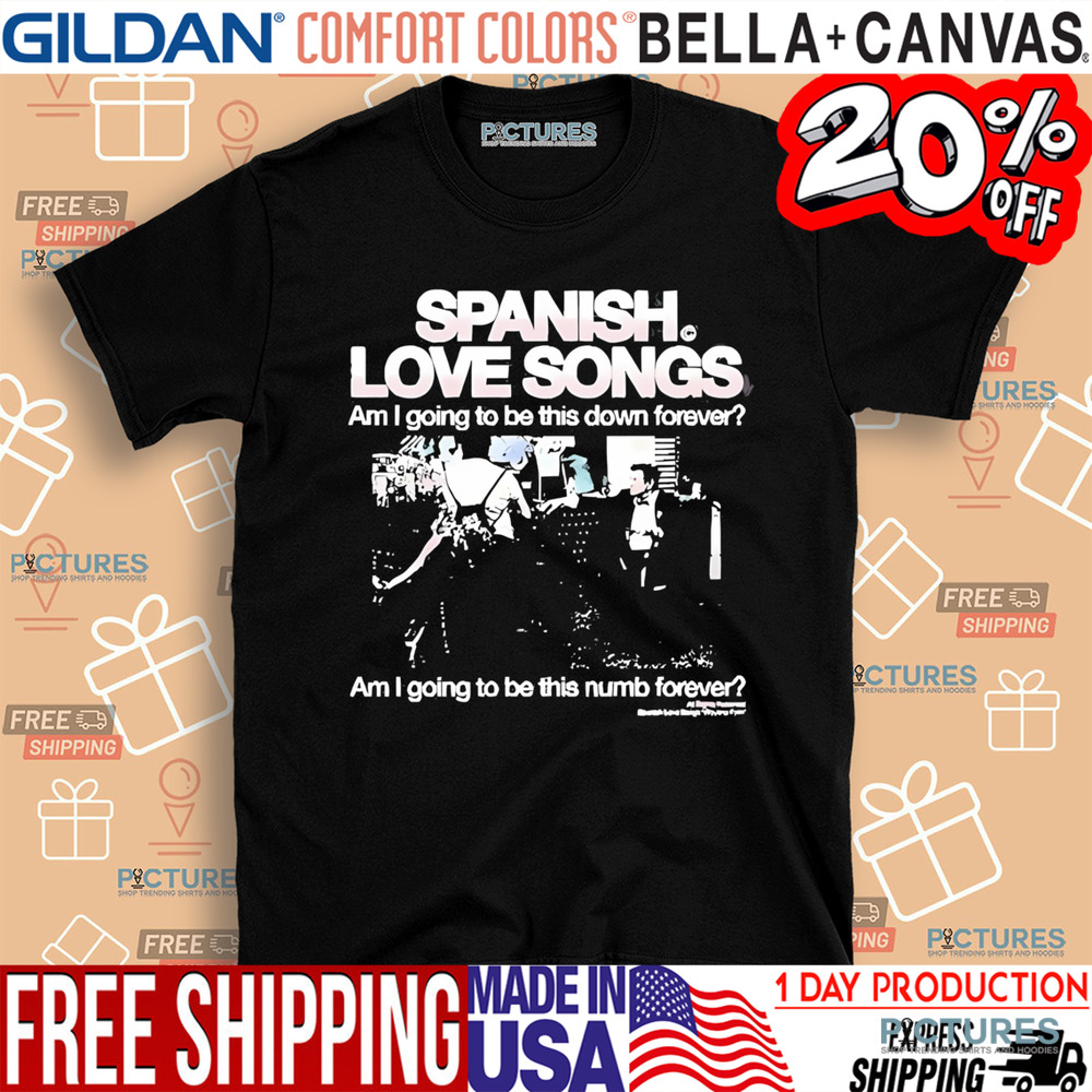 Spanish Love Songs Am I Going To Be This Down Forever Am I Going To Be This numb forever shirt