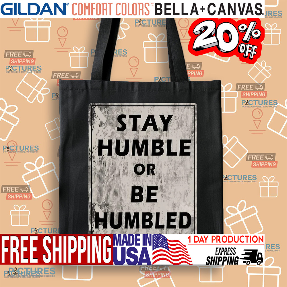 Stay Humble Or Be Humbled Shirt Stay Humble Or Be Humbled Shirt
