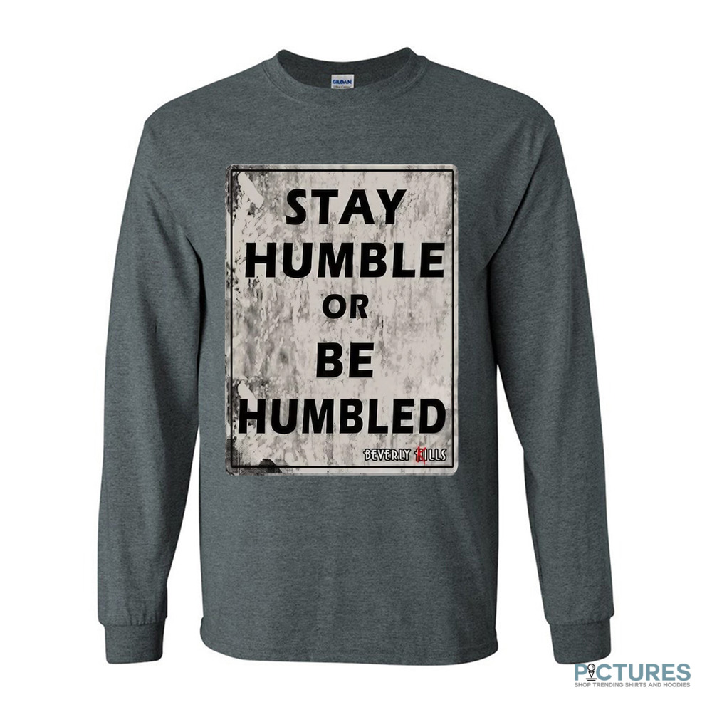Stay Humble Or Be Humbled Shirt Stay Humble Or Be Humbled Shirt