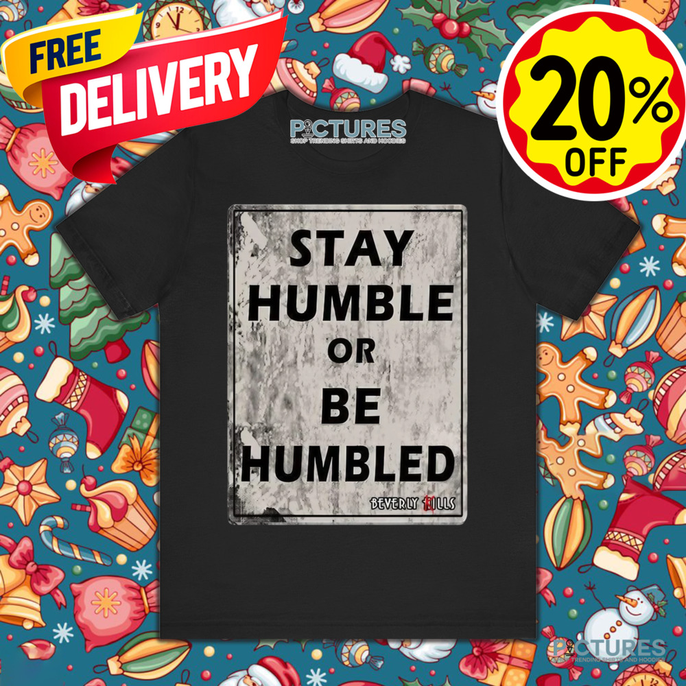Stay Humble Or Be Humbled Shirt Stay Humble Or Be Humbled Shirt