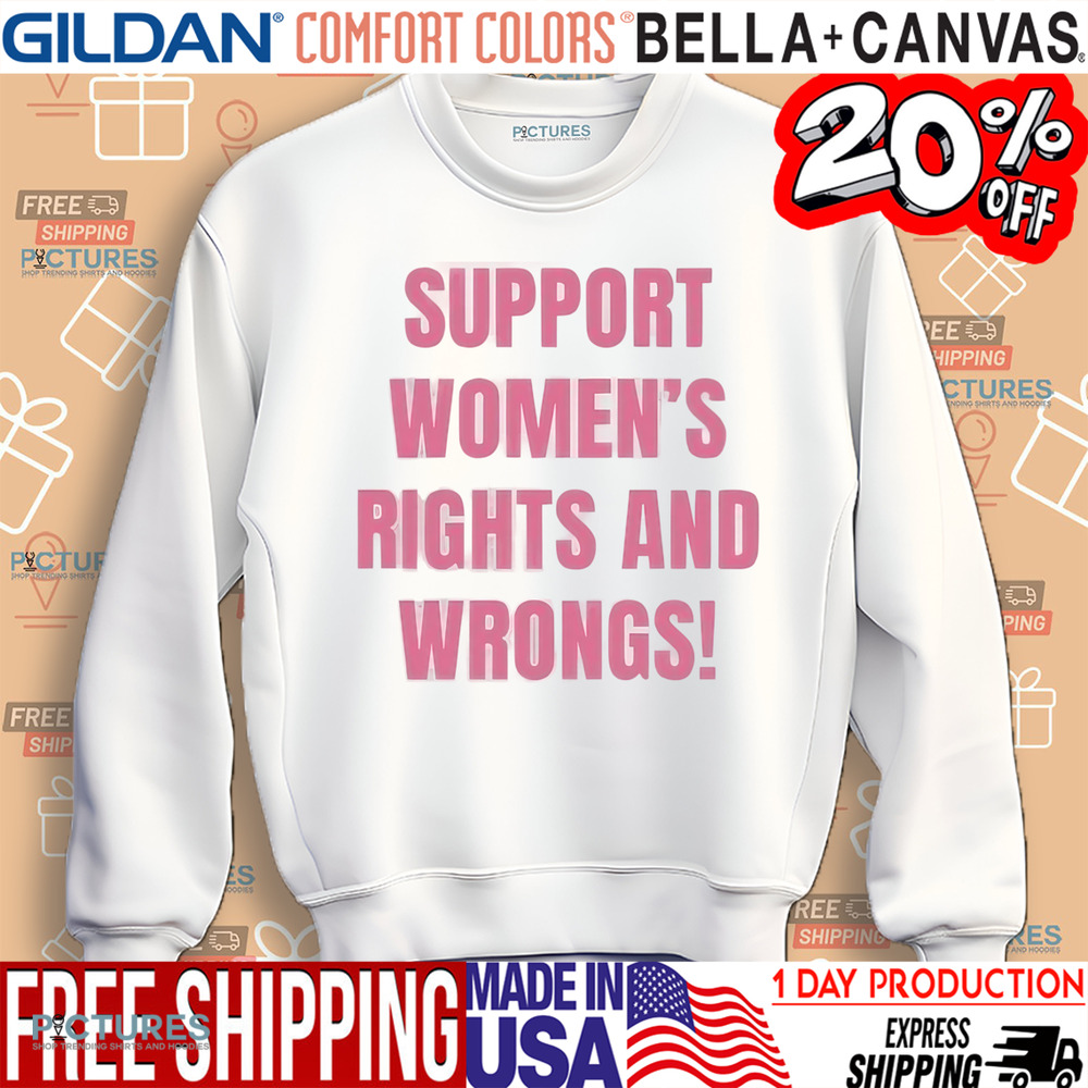 Support Women’s Rights And Wrongs Shirt