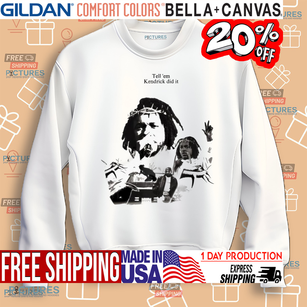 Tell ‘Em Kendrick Lamar Did It Shirt