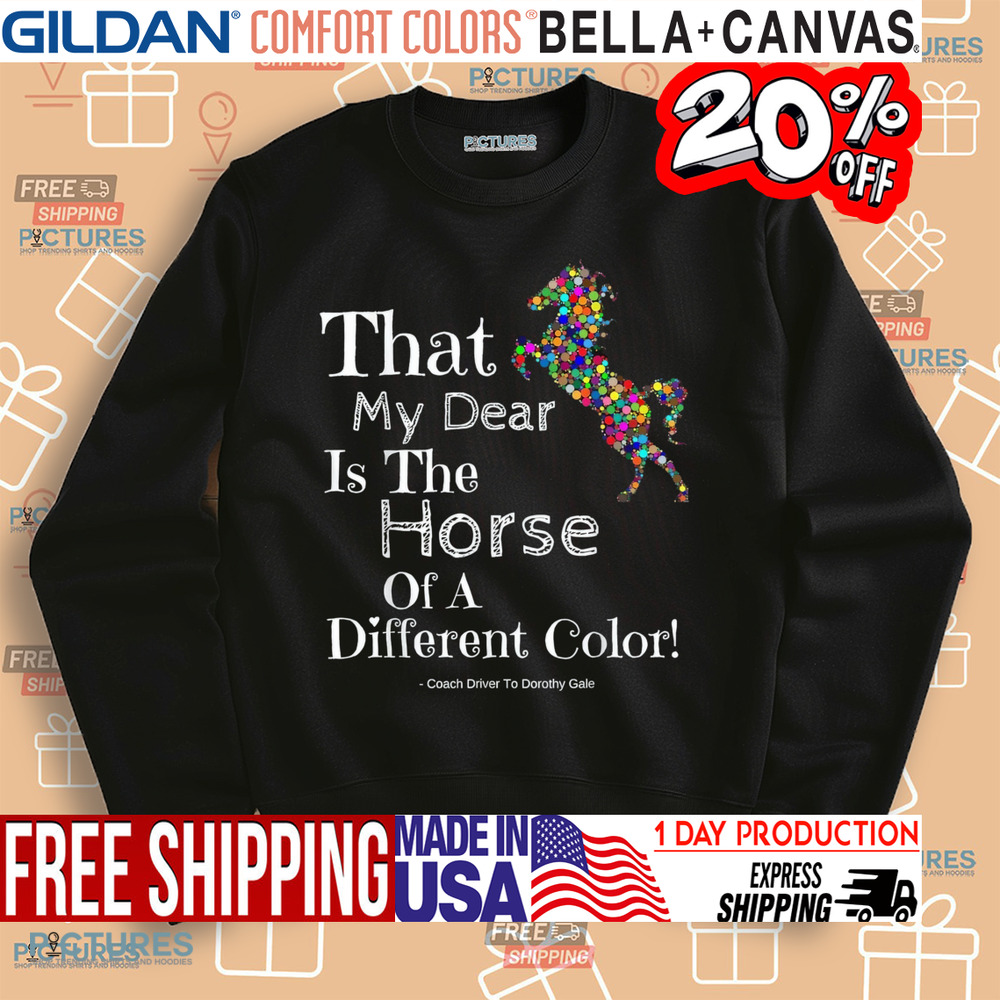 That My Dear Is The Horse Of A Different Color Coach Driver To Dorothy Gale Shirt