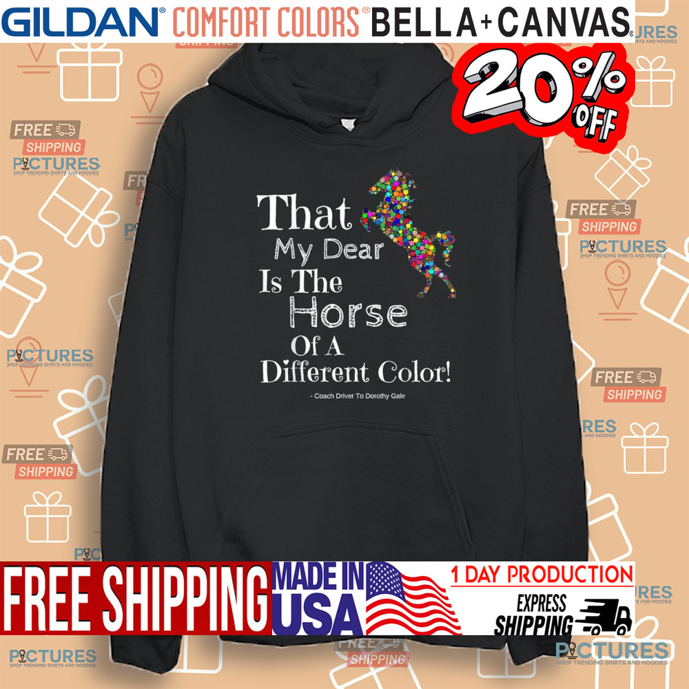 That My Dear Is The Horse Of A Different Color Coach Driver To Dorothy Gale Shirt