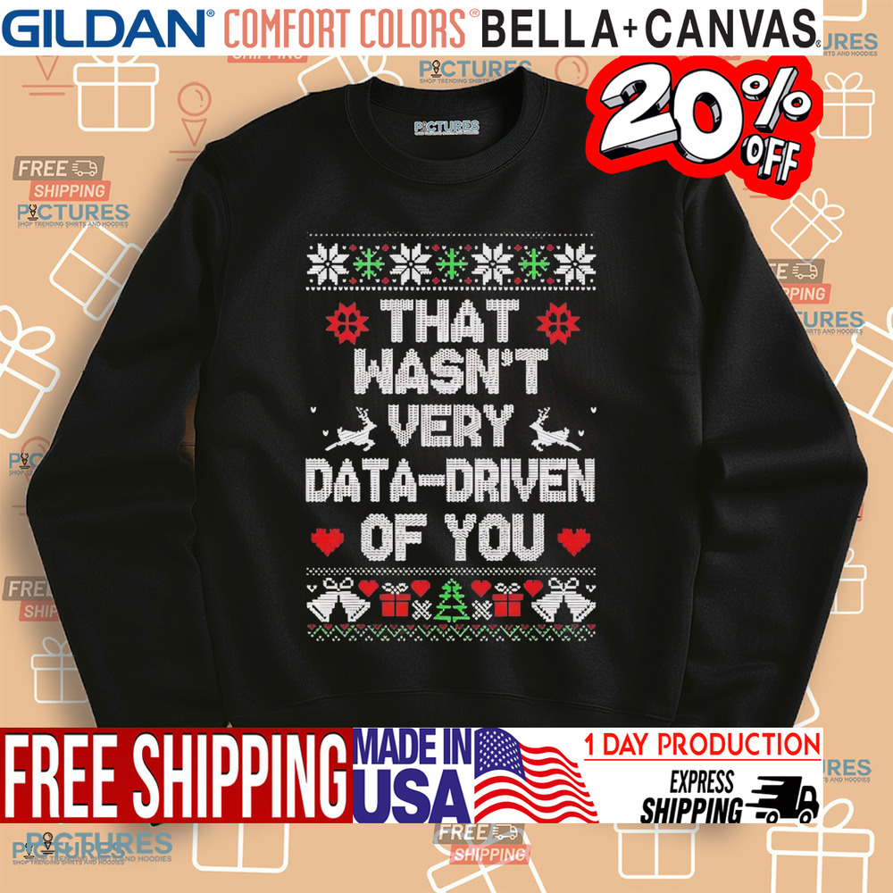 That wasn’t very data driven of you Christmas Shirt