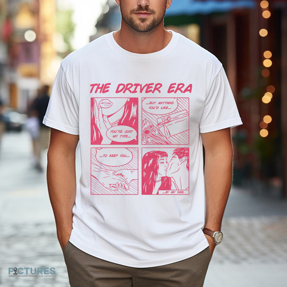 The Driver Era Comic You’re Just My Type Buy Anything You’d Like To Keep You By My Side Comic Shirt