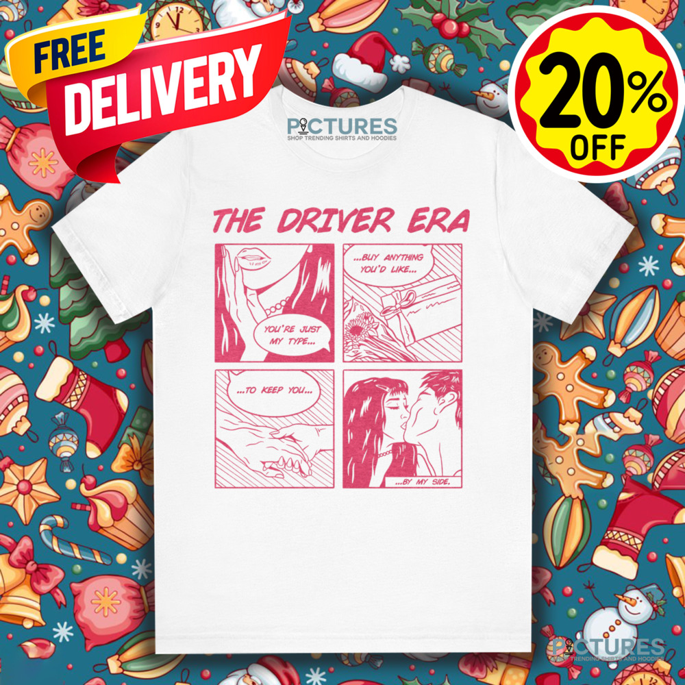 The Driver Era Comic You’re Just My Type Buy Anything You’d Like To Keep You By My Side Comic Shirt