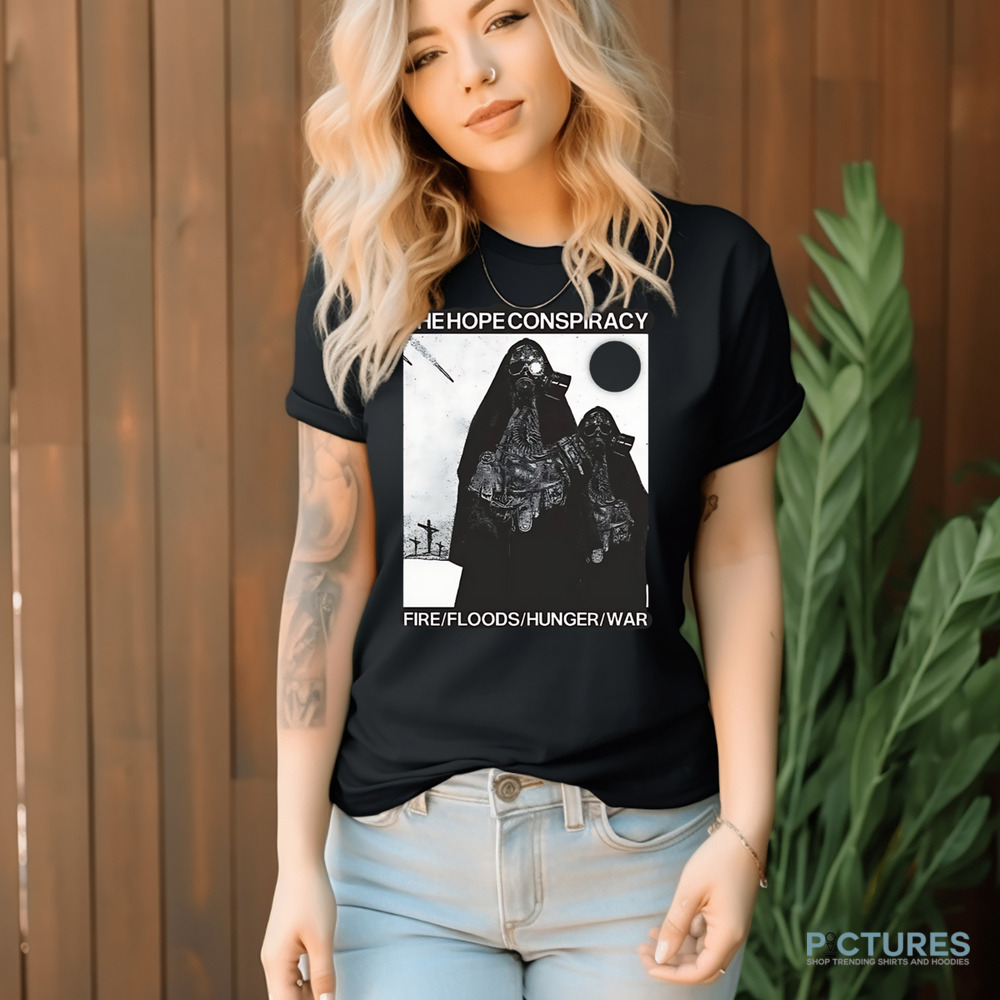 The Hope Conspiracy Fire Floods Hunger War Shirt