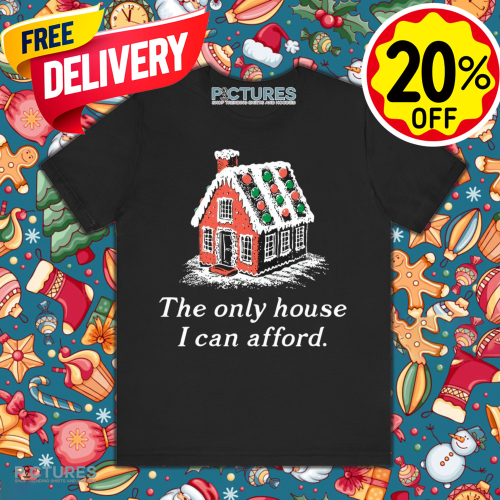 The Only House I Can Afford Christmas Shirt
