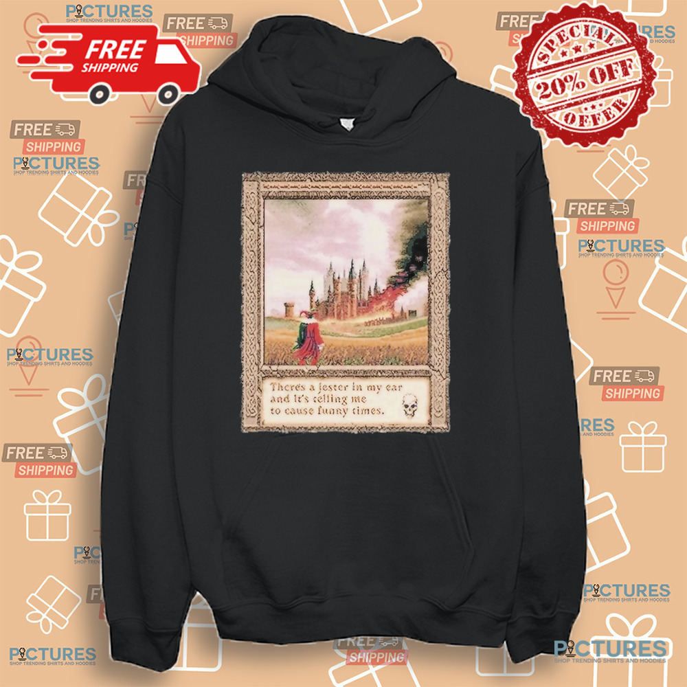 There’s A Jester In My Ear And It’s Telling Me To Cause Funny Times Shirt