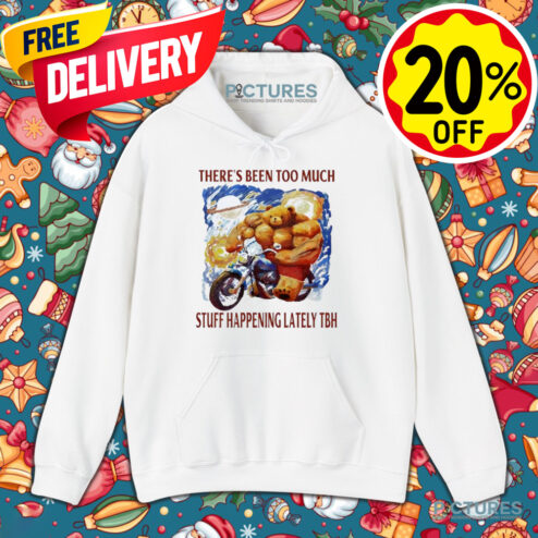 There's Been Too Much Stuff Happening Lately Tbh Shirt