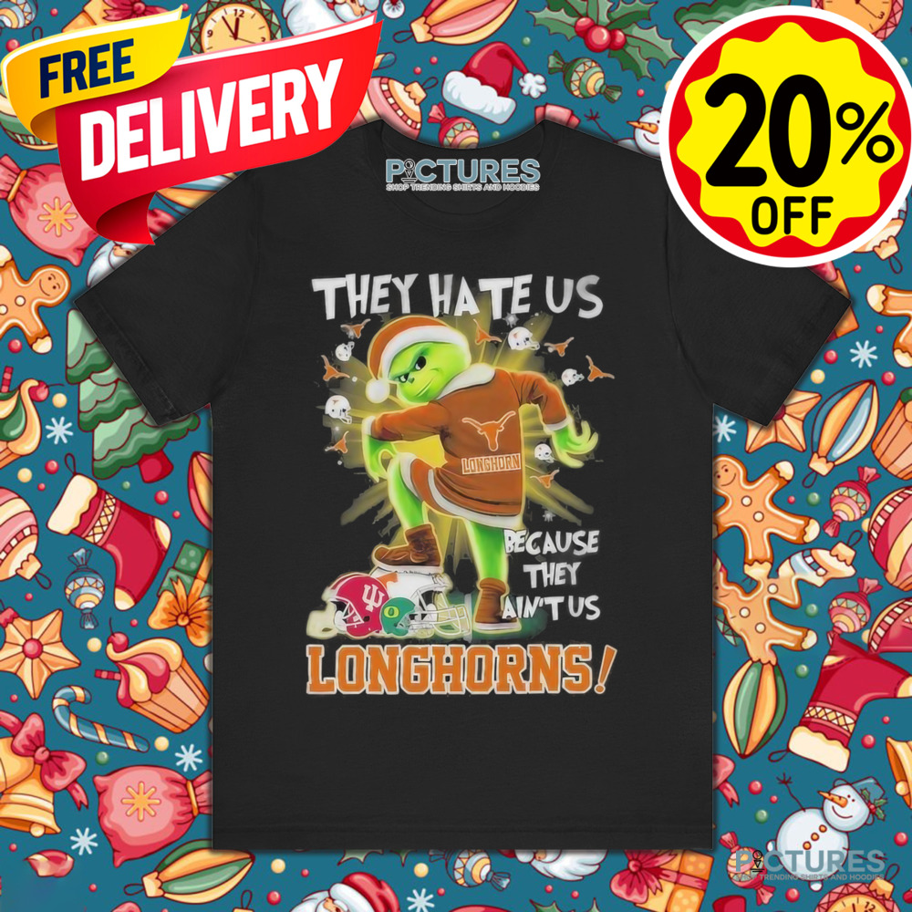 They Hate Us Texas Longhorns Stomp On College Teams X Grinch Christmas Shirt