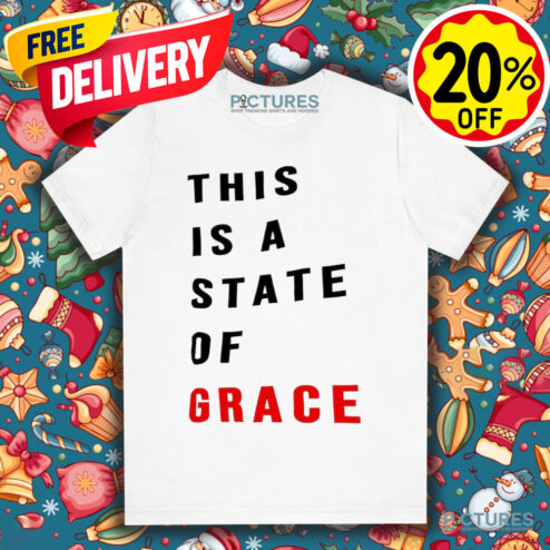 This Is A State Of Grace Shirt