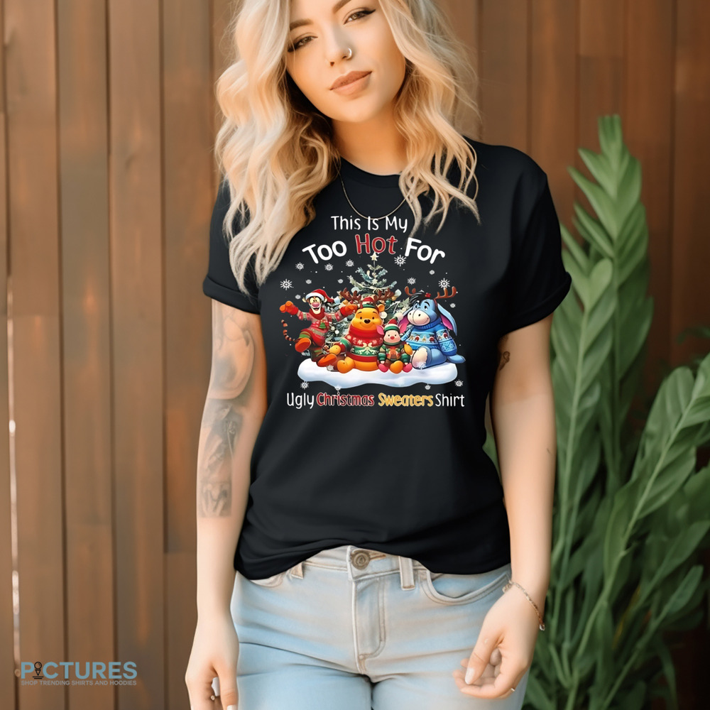 Sale 20 This Is My Too Hot For Ugly Christmas Sweater Shirt Winnie the Pooh Shirt Classic tee hoodie sweater v neck and tank top Women Tee Croptop