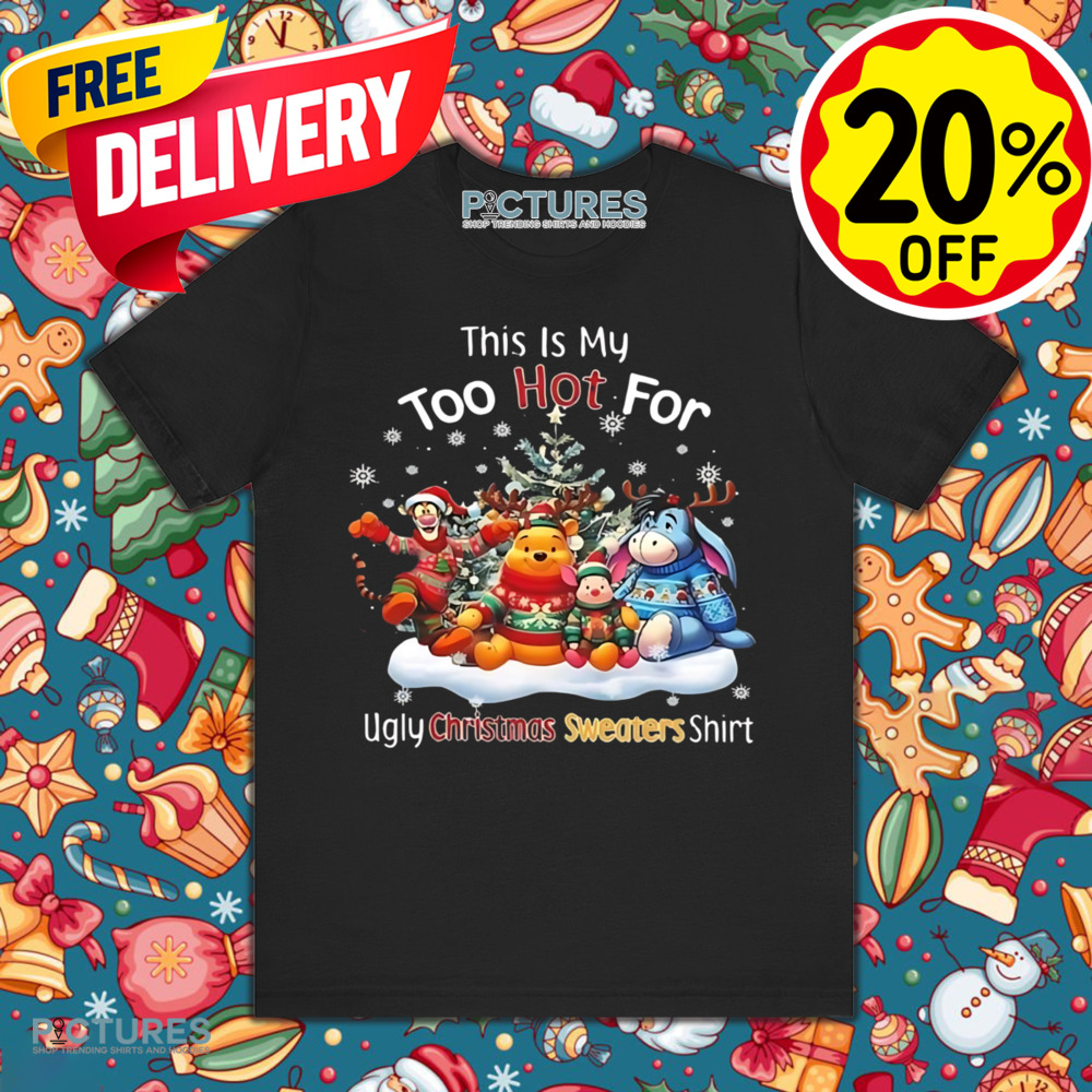 This Is My Too Hot For Ugly Christmas Sweater Shirt Winnie-the-Pooh Shirt This Is My Too Hot For Ugly Christmas Sweater Shirt Winnie-the-Pooh Shirt