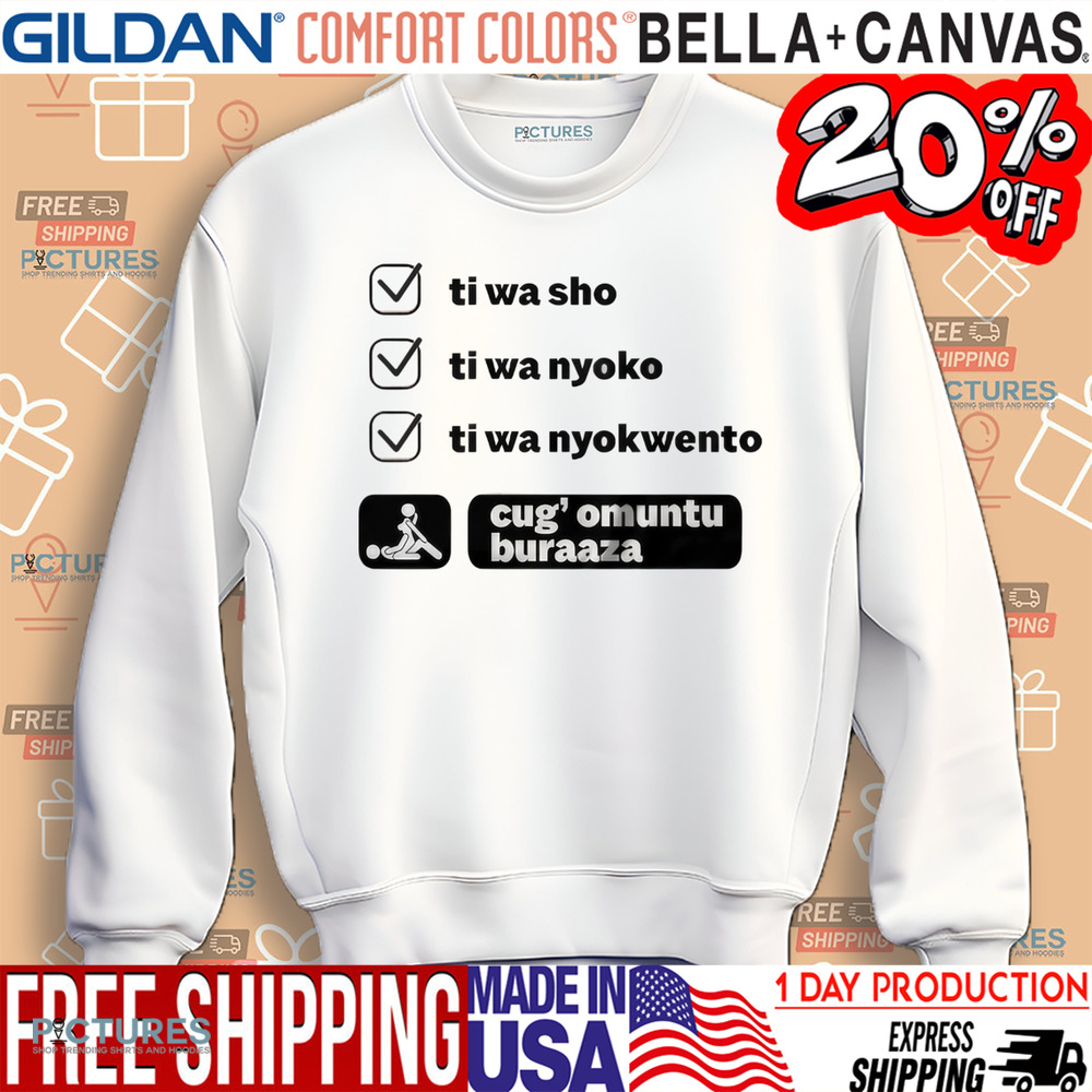 Ti Wa Sho Nyoko Nyokwento Cug’ Omuntu Buraaza Shirt