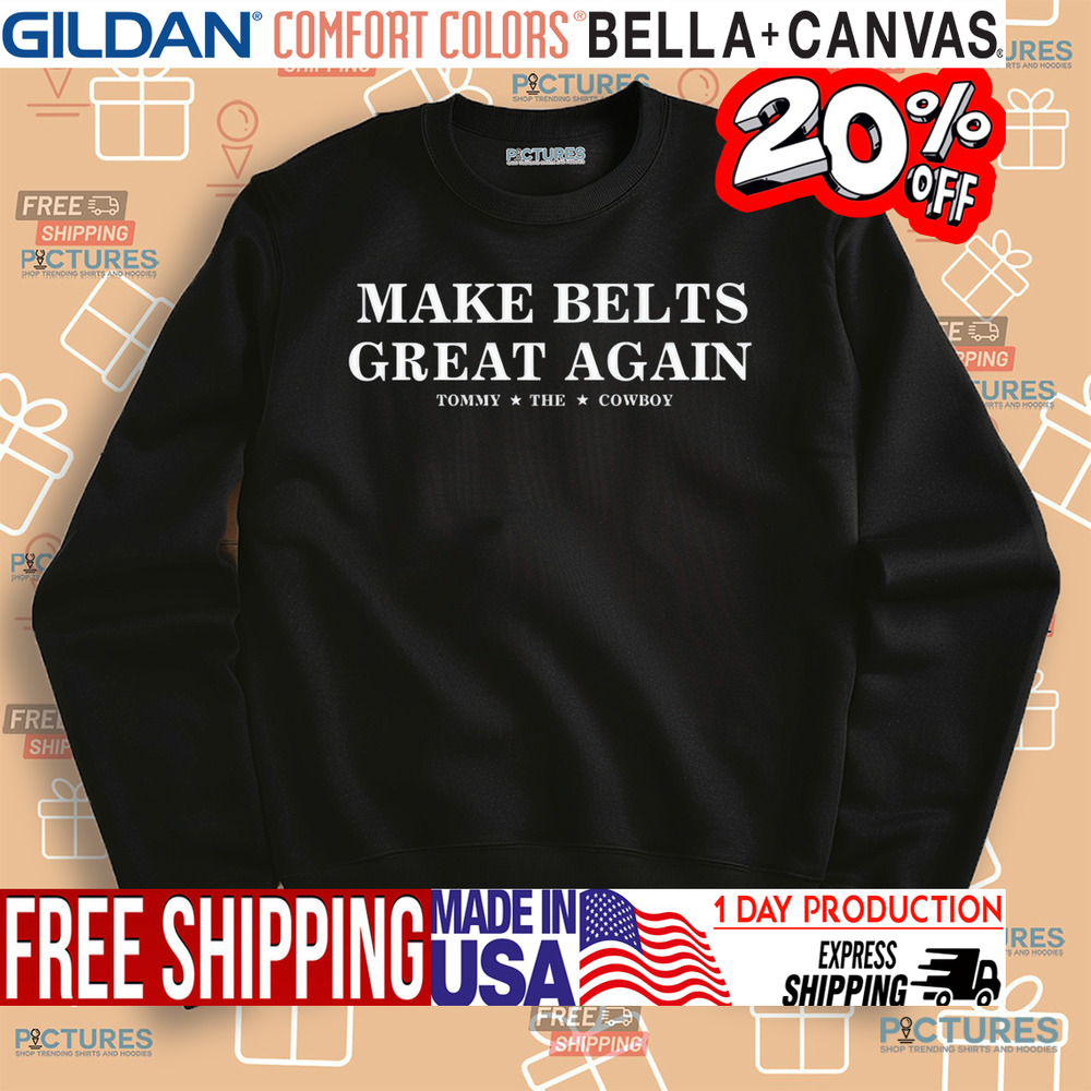 Tommy The Cowboy Make Belts Great Again Shirt