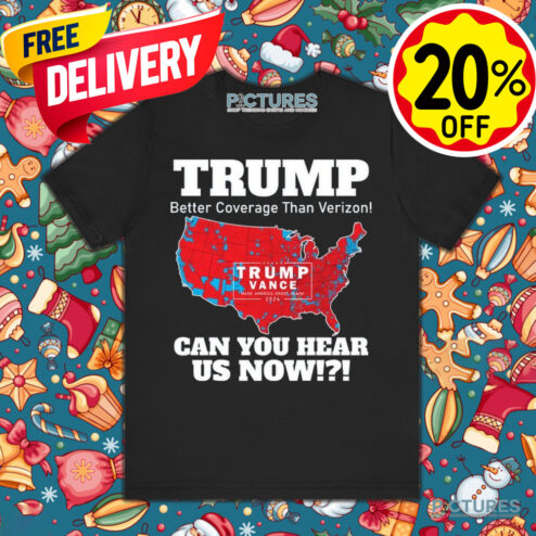 Trump Better Coverage Than Verizon Can You Hear Us Now Map 2024 Shirt