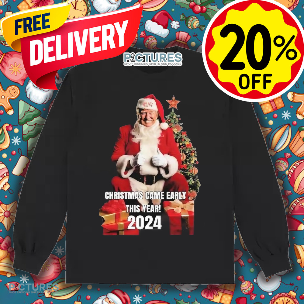 Trump Christmas Came Early This Year 2024 Shirt