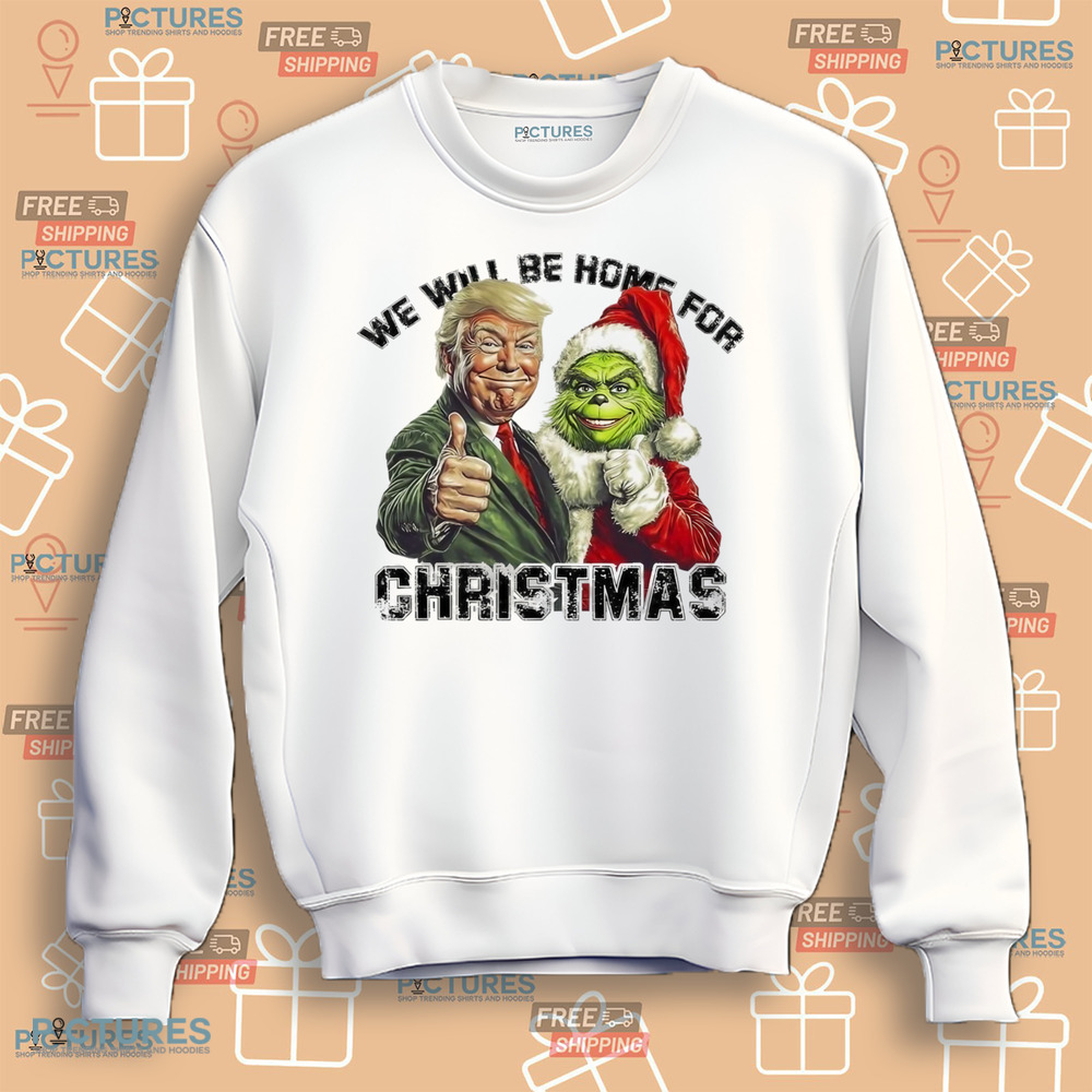 Trump Grinch We Will Be Home For Christmas Trump Won 2024 Shirt