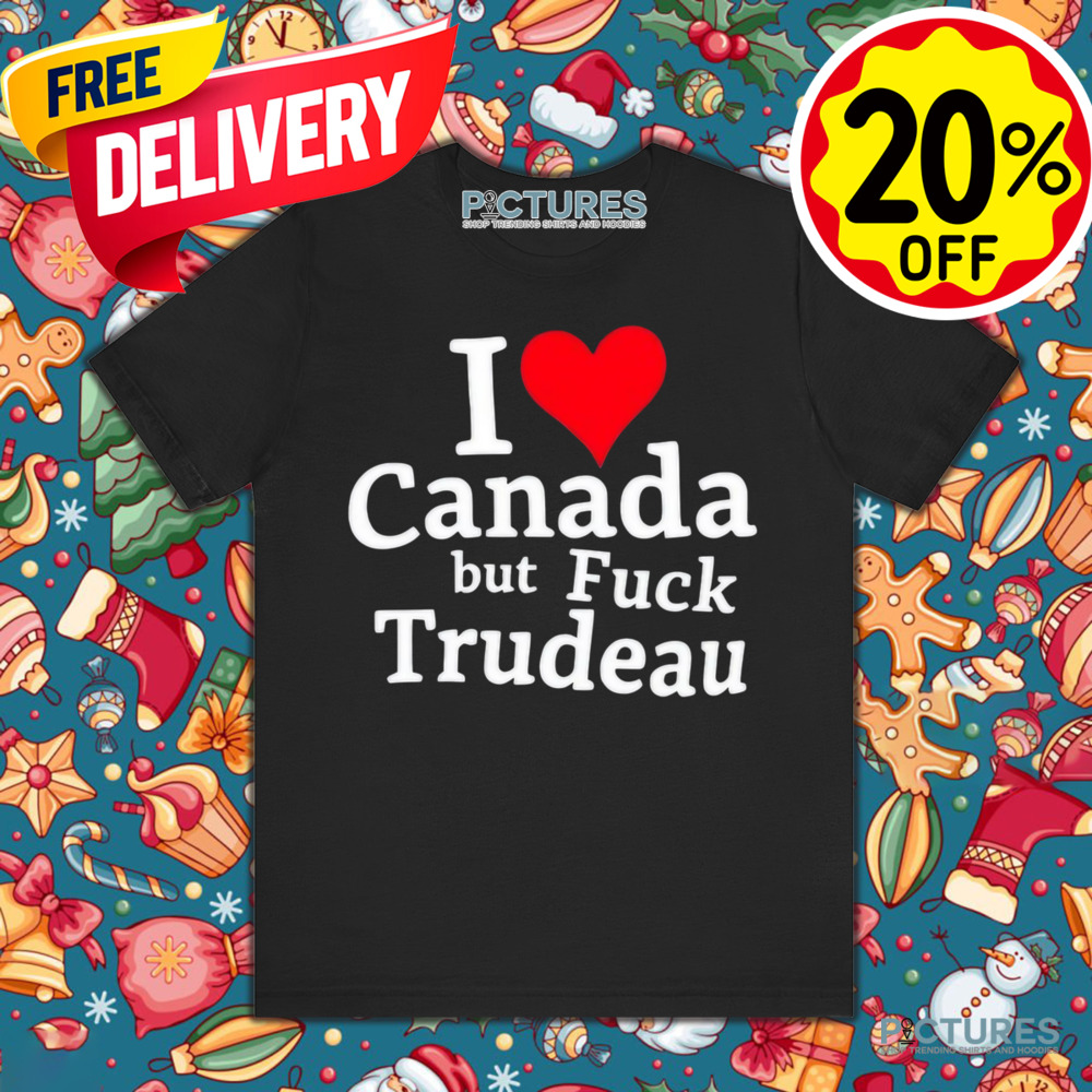 Trump I Love Canada But Fuck Trudeau Shirt