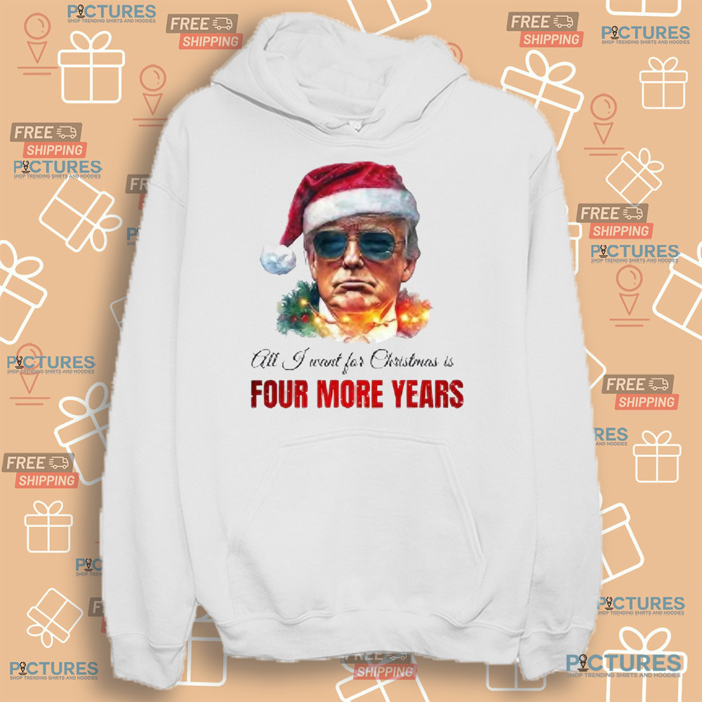 Trump President All I Want For Christmas Is Four Mor Years Shirt