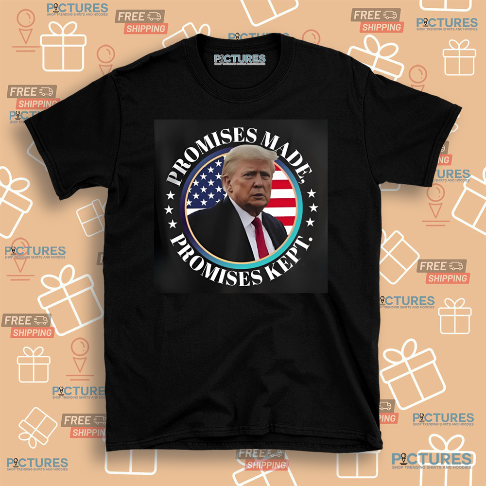 Trump Promises Made Promises Kept 2024 Shirt Trump Promises Made Promises Kept 2024 Shirt