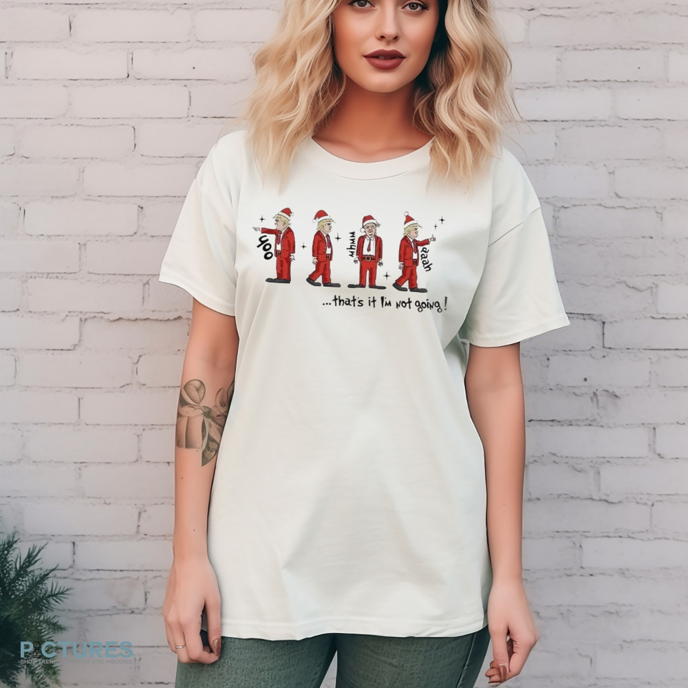 Trump That’s It I’m Not Going Christmas Shirt