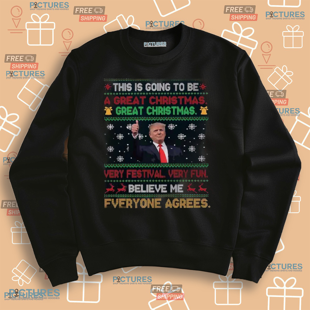 Trump This Is Going To Be A Great Christmas Very Festival Very Fun Believe Me Shirt