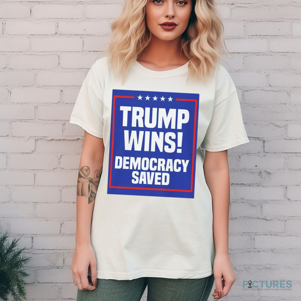 Trump Wins Democracy Saved Shirt 8 Trump Wins Democracy Saved Shirt